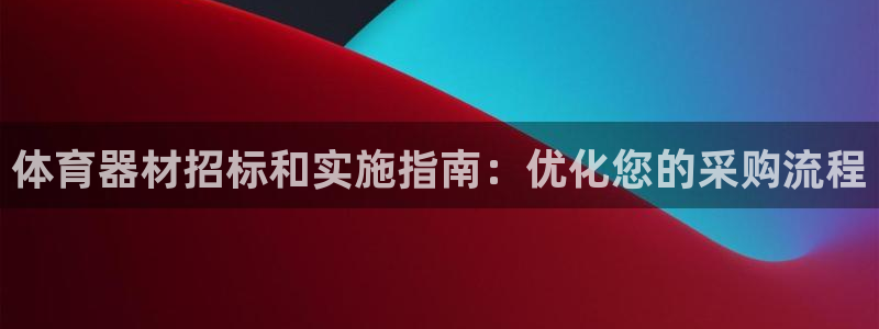 z6尊龙凯时旗舰厅首页：体育器材招标和实施指南：优化