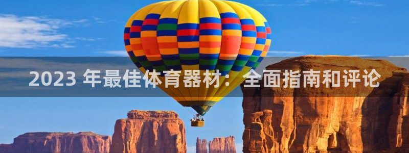 尊龙官网手：2023 年最佳体育器材：全面指南和评论