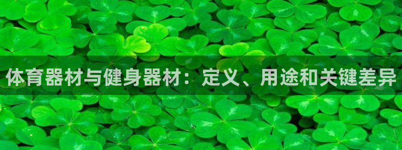 尊龙人生就是博AG旗舰厅：体育器材与健身器材：定义、