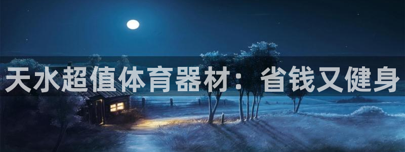 尊龙凯时官网登录入口：天水超值体育器材：省钱又健身
