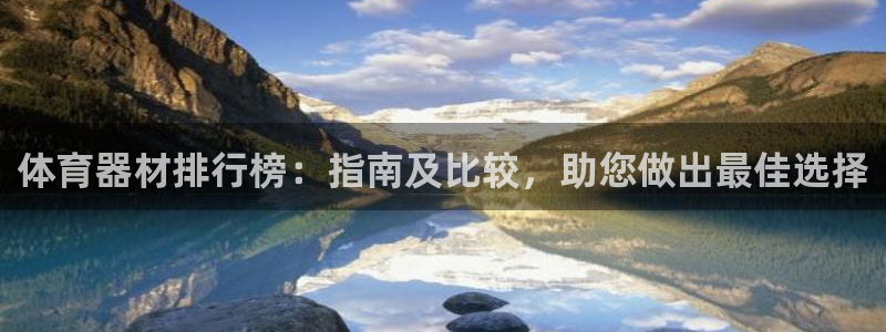尊龙实业：体育器材排行榜：指南及比较，助您做出最佳选