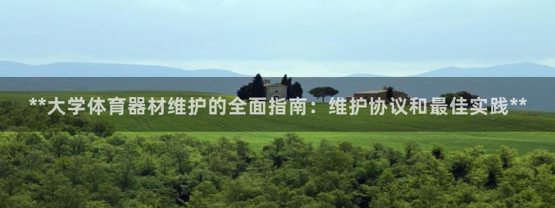 尊龙凯时人生就是搏平台：**大学体育器材维护的全面指