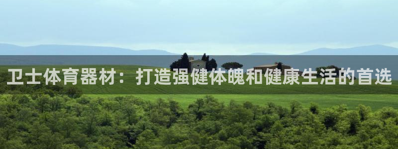 尊龙一人生就是搏：卫士体育器材：打造强健体魄和健康生